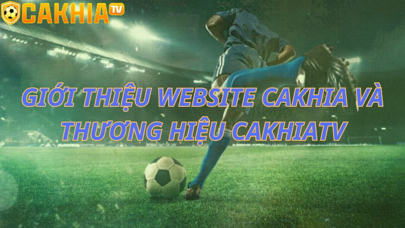 Giới thiệu website cakhia và thương hiệu cakhiatv